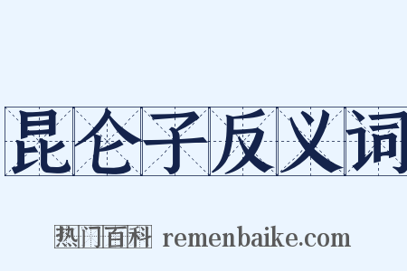 昆仑子反义词是什么意思的图片